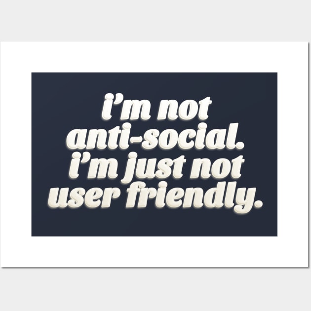 I'm Not Anti-Social - I'm Just Not User Friendly - Funny Typographic Design Wall Art by DankFutura